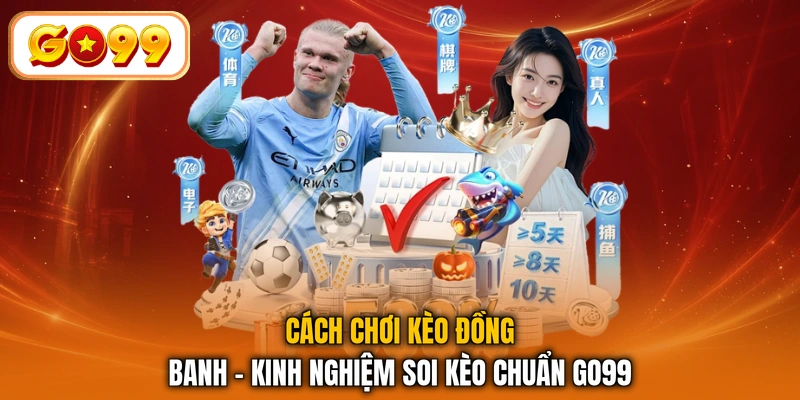 Cách Chơi Kèo Đồng Banh - Kinh Nghiệm Soi Kèo Chuẩn GO99