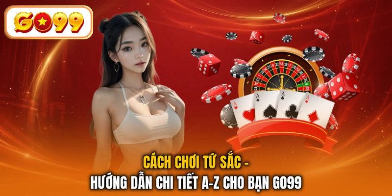 Cách Chơi Tứ Sắc - Hướng Dẫn Chi Tiết A-Z Cho Bạn GO99