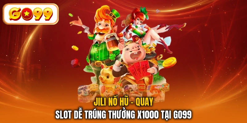 JILI Nổ Hũ - Quay Slot Dễ Trúng Thưởng x1000 Tại GO99