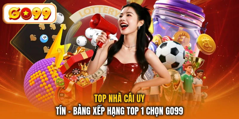 Top Nhà Cái Uy Tín - Bảng Xếp Hạng Top 1 Chọn GO99